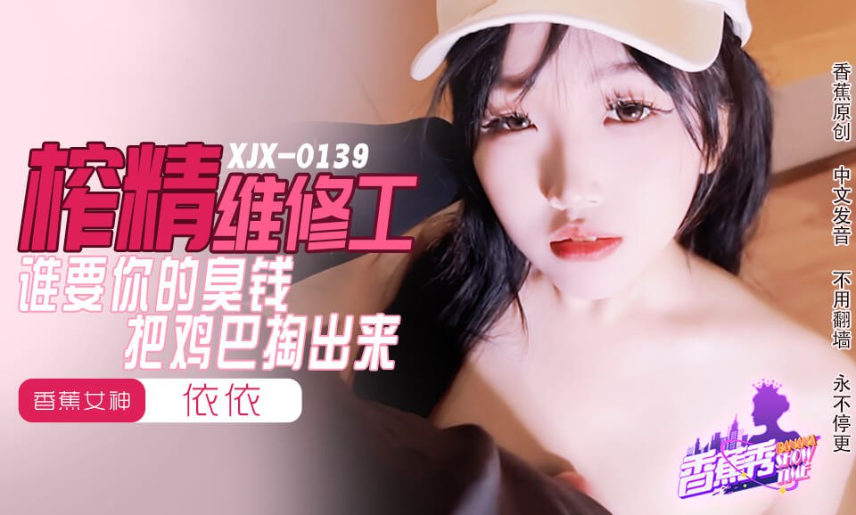 《XJX-0159 香蕉秀-第159期-谁要你的臭钱-把鸡巴逃出来  依依》最新高清视频播放封面图